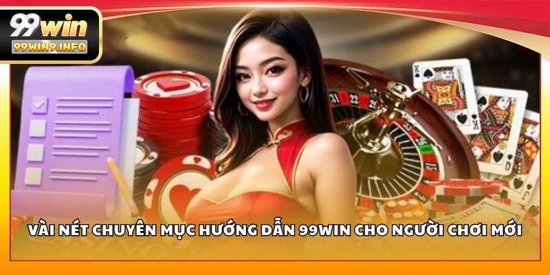 Vài nét chuyên mục Hướng Dẫn 99WIN cho người chơi mới
